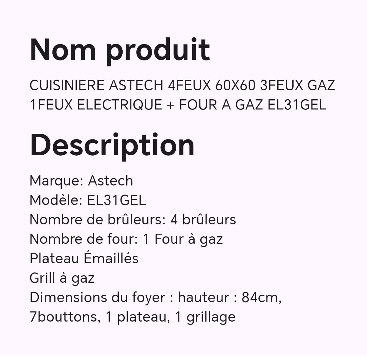CUISINIERE ASTECH 4FEUX 60X60 3FEUX GAZ 1FEUX ELECTRIQUE + FOUR A GAZ EL31GEL CUISINIERE ASTECH 4FEUX 60X60 3FEUX GAZ 1FEUX ELECTRIQUE + FOUR A GAZ EL31GEL