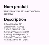 Téléviseur TORL 32" smart ANDROID 32QBK8W