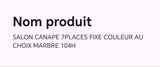 Salon canape 7places fixe couleur au choix marbre 104H