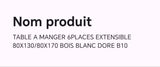 TABLE A MANGER 6PLACES EXTENSIBLE  80X130/80X170 BOIS BLANC DORE B10